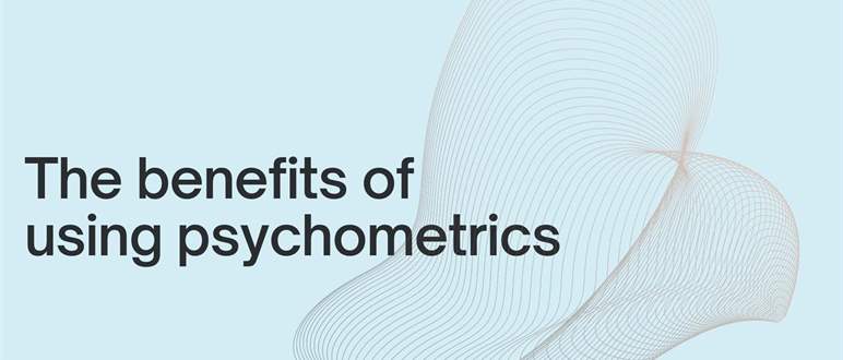 The benefits of using psychometrics